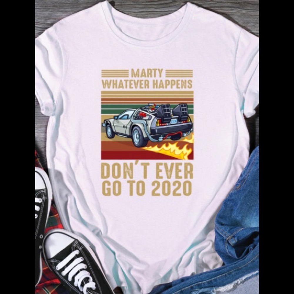 Funny BACK 2 THE FUTURE   MARTY WHATEVER HAPPENS DON’T EVER GO TO 2020! T-Shirt